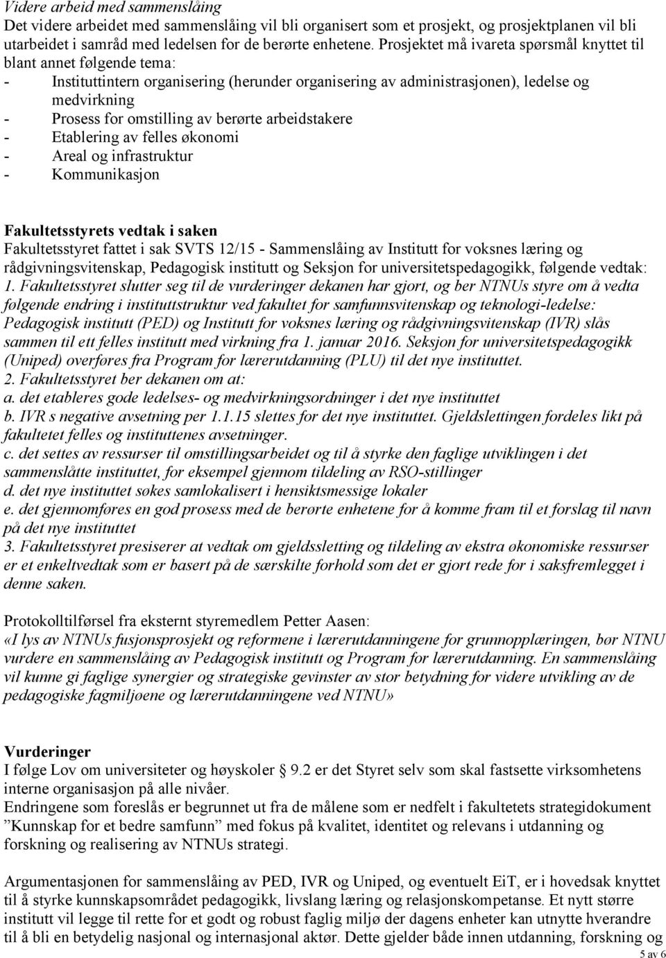 berørte arbeidstakere - Etablering av felles økonomi - Areal og infrastruktur - Kommunikasjon Fakultetsstyrets vedtak i saken Fakultetsstyret fattet i sak SVTS 12/15 - Sammenslåing av Institutt for