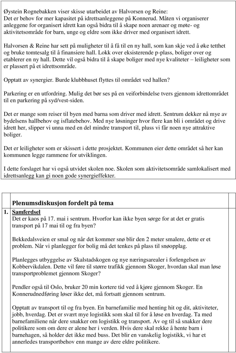 Halvorsen & Reine har sett på muligheter til å få til en ny hall, som kan skje ved å øke tetthet og bruke tomtesalg til å finansiere hall.