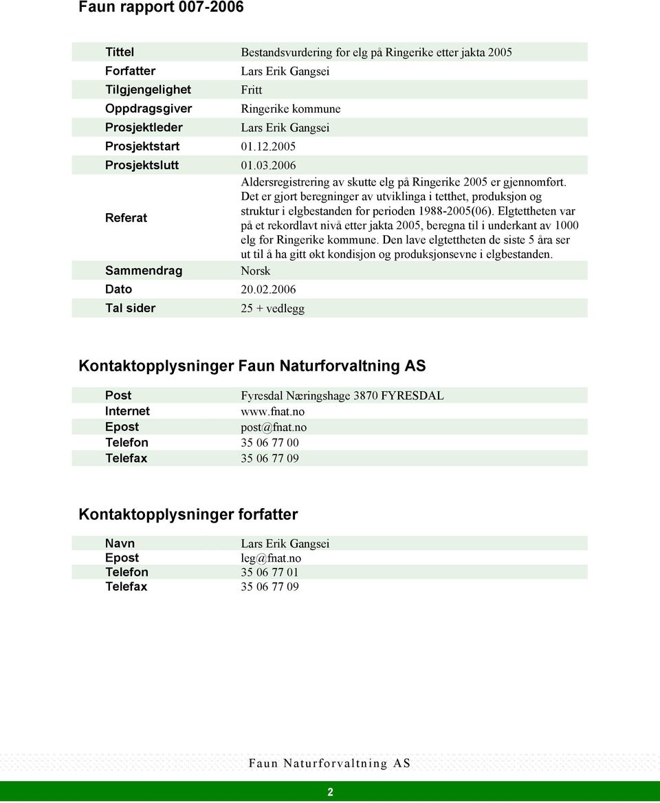 Det er gjort beregninger av utviklinga i tetthet, produksjon og struktur i elgbestanden for perioden 1988-25(6).