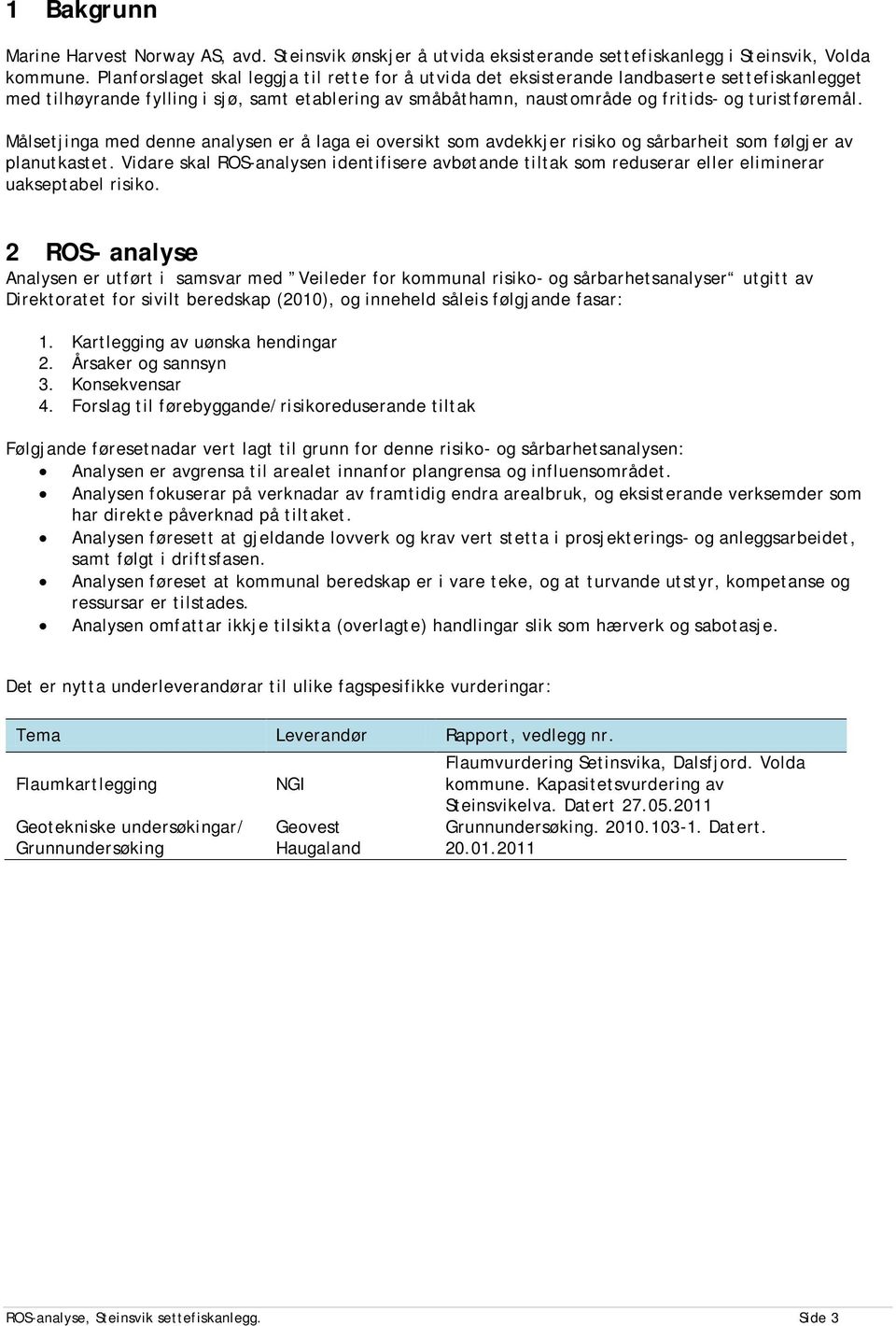 Målsetjinga med denne analysen er å laga ei oversikt som avdekkjer risiko og sårbarheit som følgjer av planutkastet.