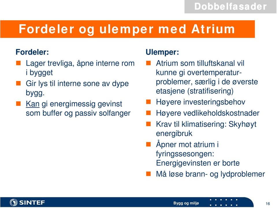 overtemperaturproblemer, særlig i de øverste etasjene (stratifisering) Høyere investeringsbehov Høyere