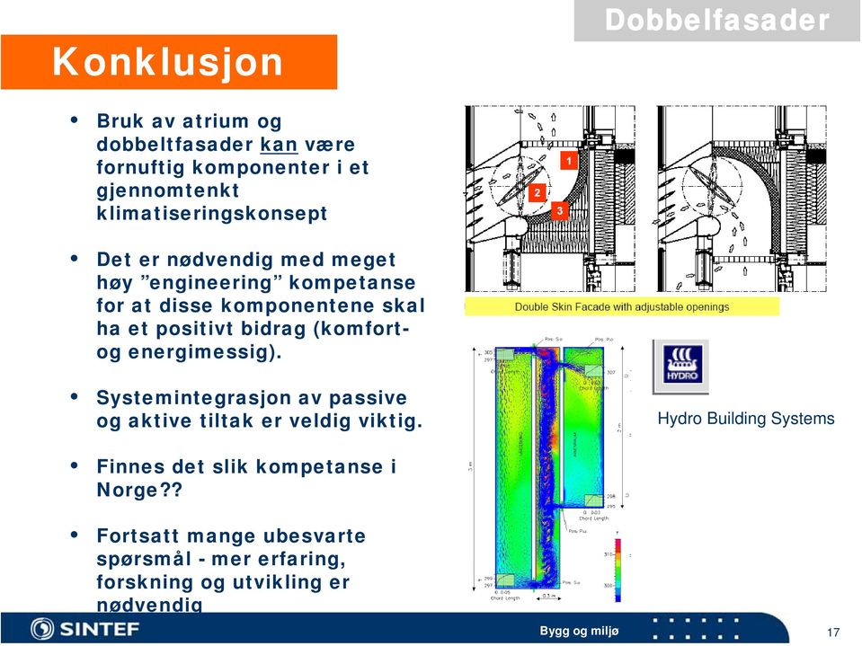 positivt bidrag (komfortog energimessig). Systemintegrasjon av passive og aktive tiltak er veldig viktig.