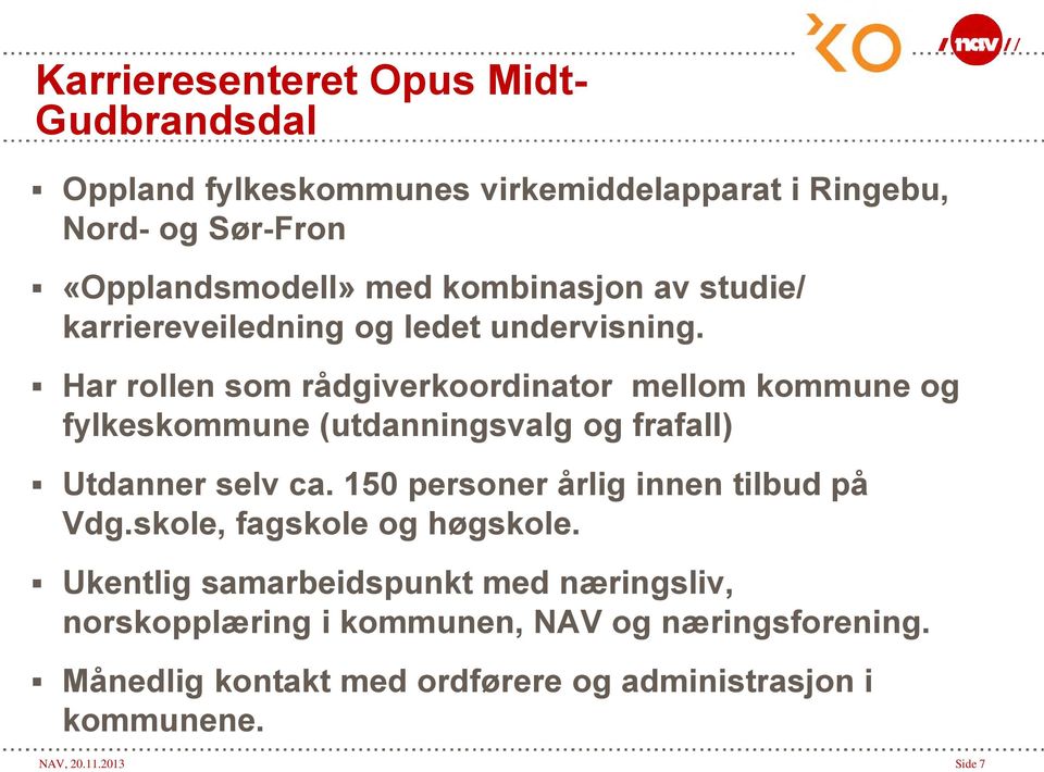 Har rollen som rådgiverkoordinator mellom kommune og fylkeskommune (utdanningsvalg og frafall) Utdanner selv ca.