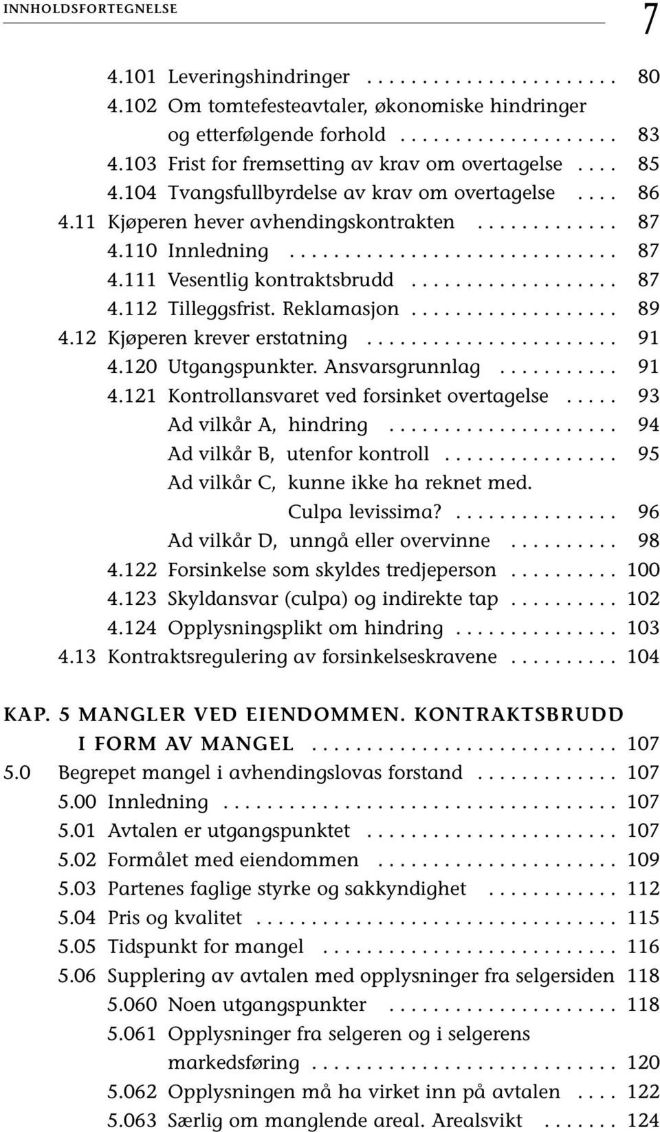 .................. 87 4.112 Tilleggsfrist. Reklamasjon................... 89 4.12 Kjøperen krever erstatning....................... 91 4.120 Utgangspunkter. Ansvarsgrunnlag........... 91 4.121 Kontrollansvaret ved forsinket overtagelse.