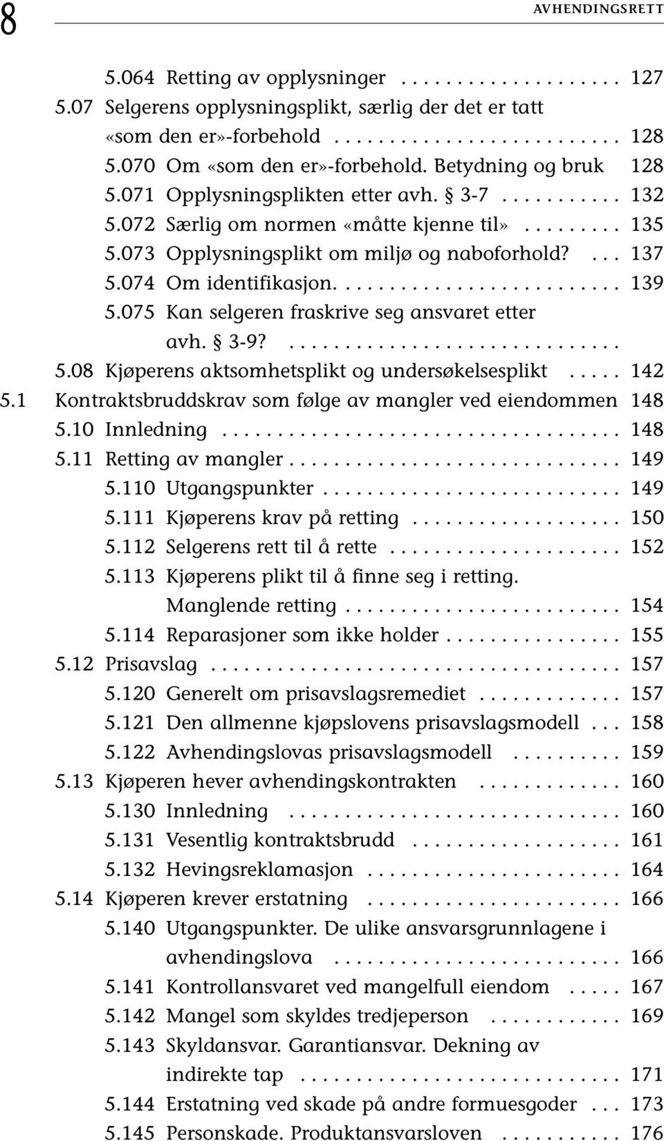 073 Opplysningsplikt om miljø og naboforhold?... 137 5.074 Om identifikasjon.......................... 139 5.075 Kan selgeren fraskrive seg ansvaret etter avh. 3-9?.............................. 5.08 Kjøperens aktsomhetsplikt og undersøkelsesplikt.