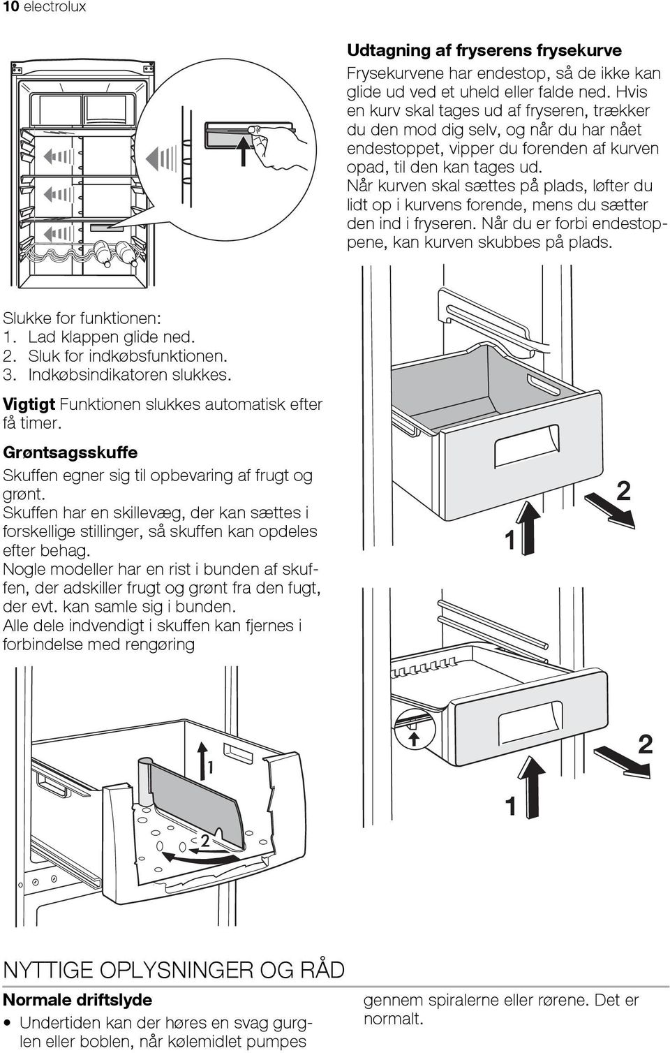 Når kurven skal sættes på plads, løfter du lidt op i kurvens forende, mens du sætter den ind i fryseren. Når du er forbi endestoppene, kan kurven skubbes på plads. Slukke for funktionen: 1.