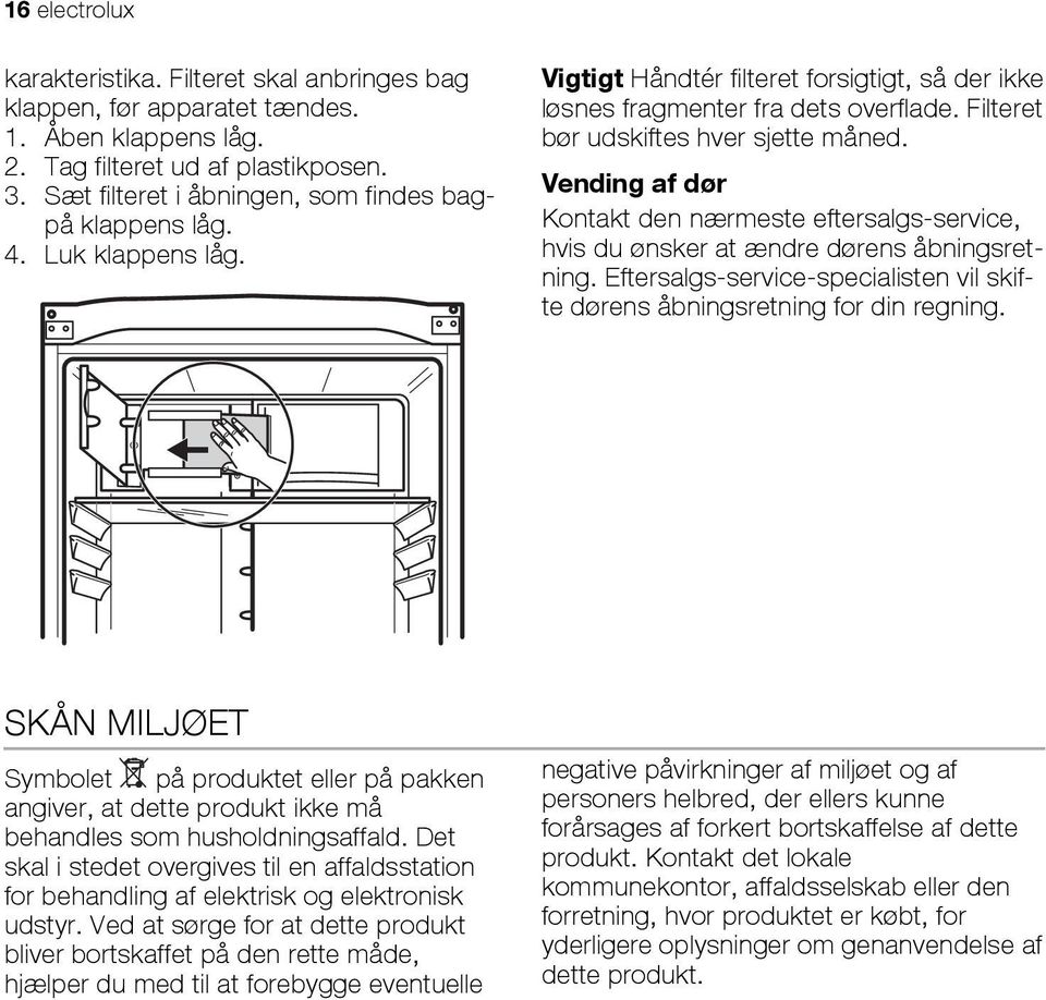 Filteret bør udskiftes hver sjette måned. Vending af dør Kontakt den nærmeste eftersalgs-service, hvis du ønsker at ændre dørens åbningsretning.