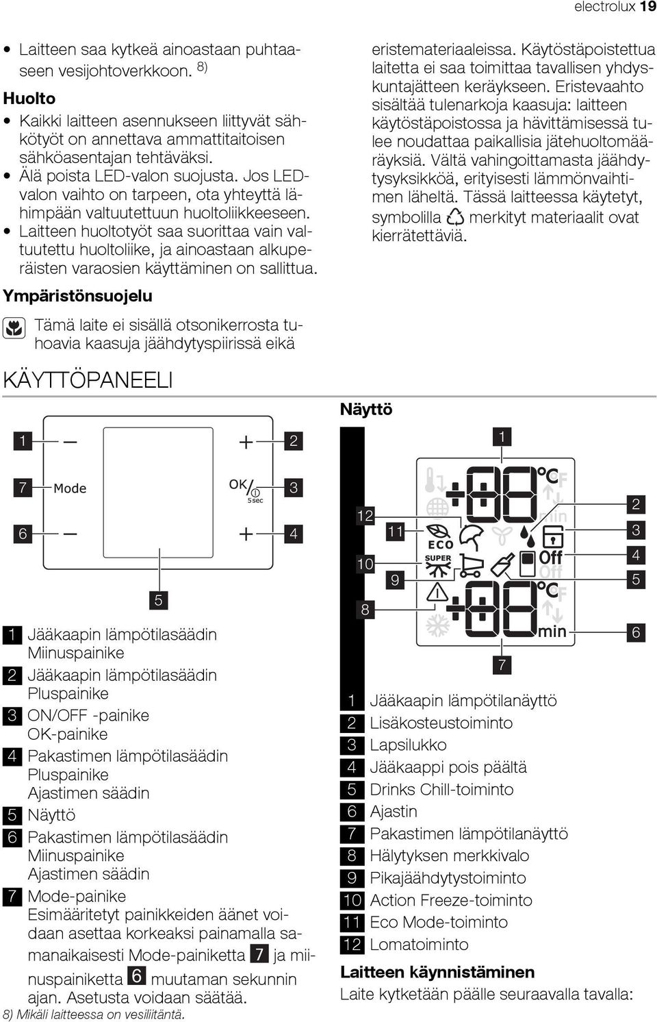 Laitteen huoltotyöt saa suorittaa vain valtuutettu huoltoliike, ja ainoastaan alkuperäisten varaosien käyttäminen on sallittua.