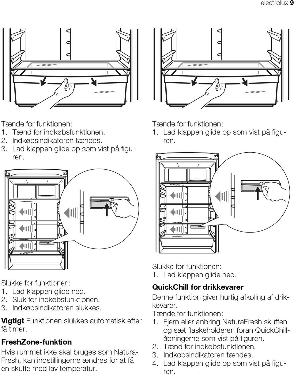 FreshZone-funktion Hvis rummet ikke skal bruges som Natura- Fresh, kan indstillingerne ændres for at få en skuffe med lav temperatur. Slukke for funktionen: 1. Lad klappen glide ned.