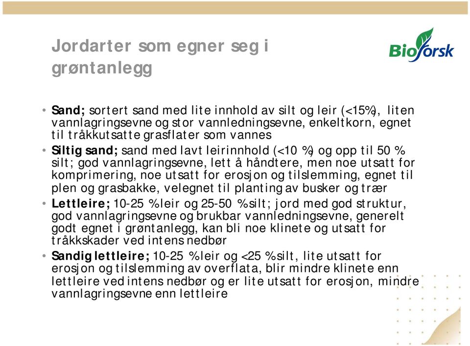 plen og grasbakke, velegnet til planting av busker og trær Lettleire; 10-25 % leir og 25-50 % silt; jord med god struktur, god vannlagringsevne og brukbar vannledningsevne, generelt godt egnet i