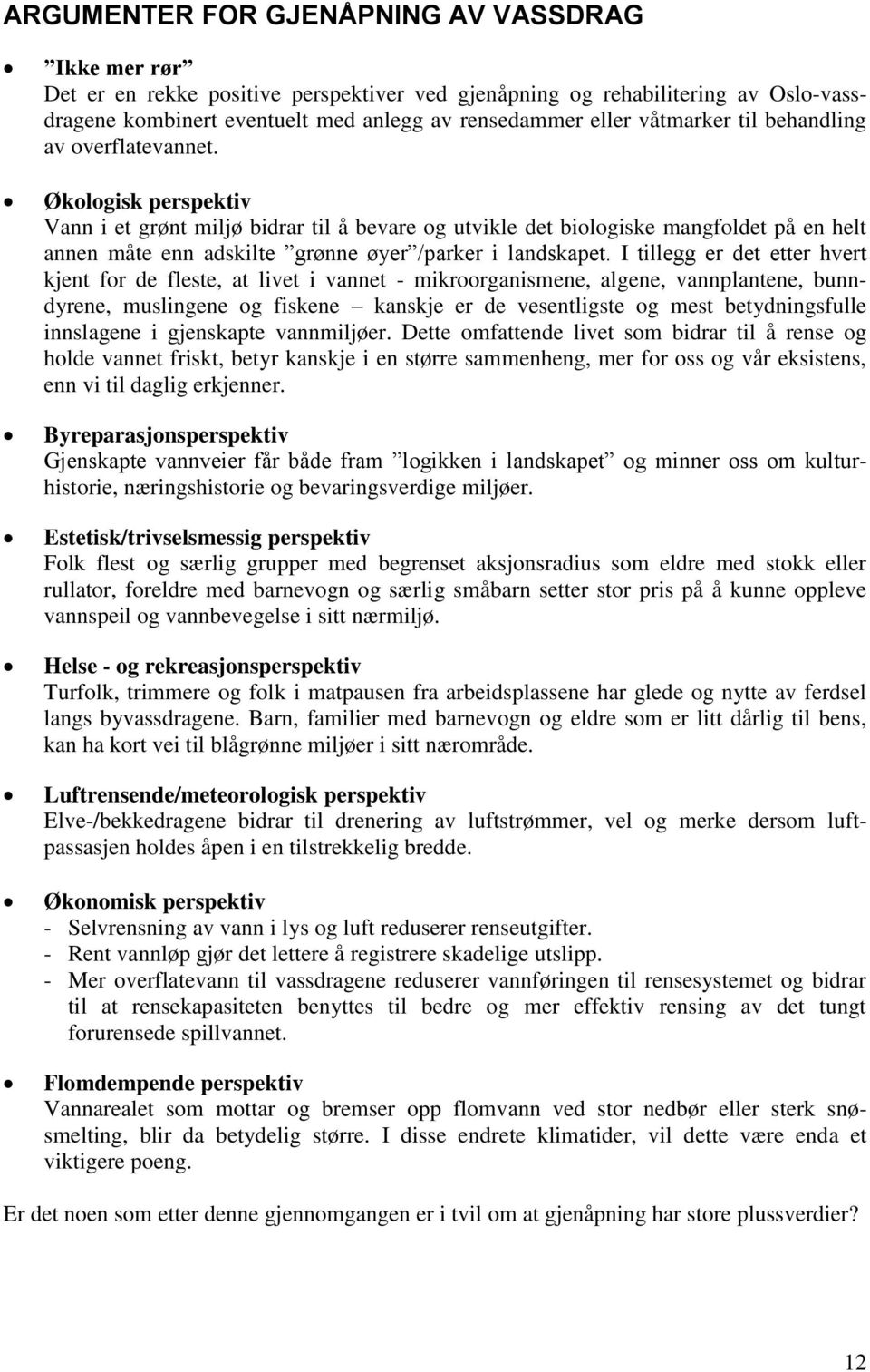 Økologisk perspektiv Vann i et grønt miljø bidrar til å bevare og utvikle det biologiske mangfoldet på en helt annen måte enn adskilte grønne øyer /parker i landskapet.