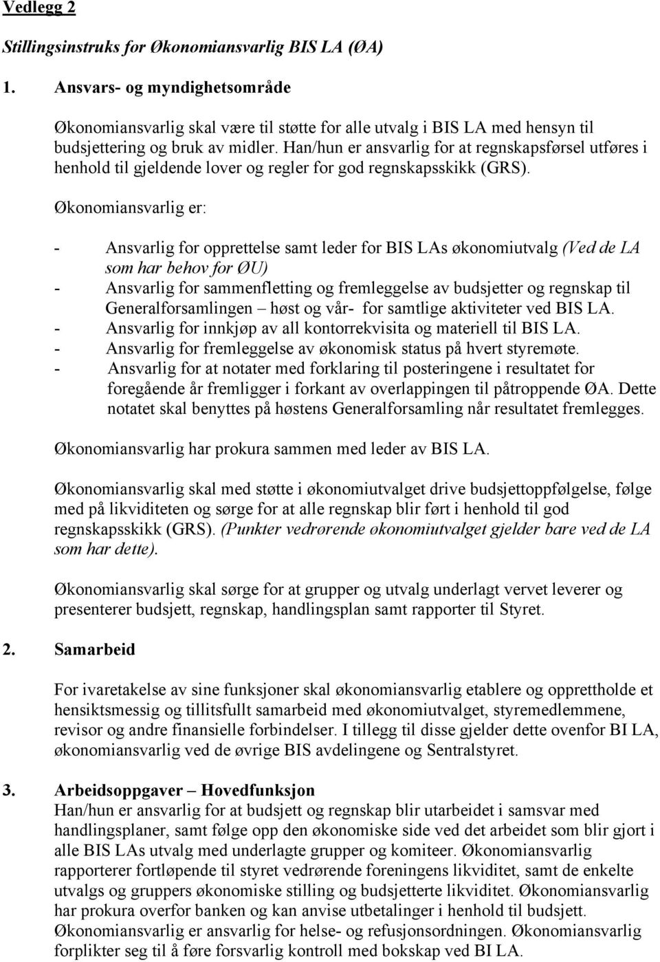 Han/hun er ansvarlig for at regnskapsførsel utføres i henhold til gjeldende lover og regler for god regnskapsskikk (GRS).