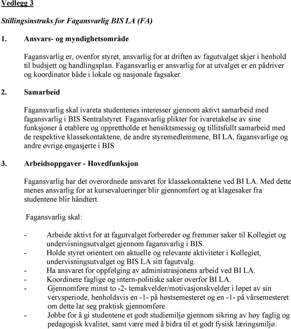 Fagansvarlig er ansvarlig for at utvalget er en pådriver og koordinator både i lokale og nasjonale fagsaker. 2.