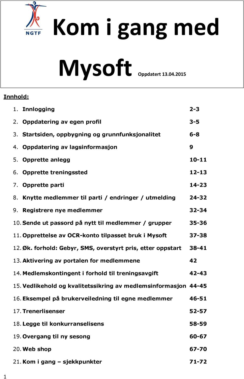 Sende ut passord på nytt til medlemmer / grupper 35-36 11. Opprettelse av OCR-konto tilpasset bruk i Mysoft 37-38 12. Øk. forhold: Gebyr, SMS, overstyrt pris, etter oppstart 38-41 13.