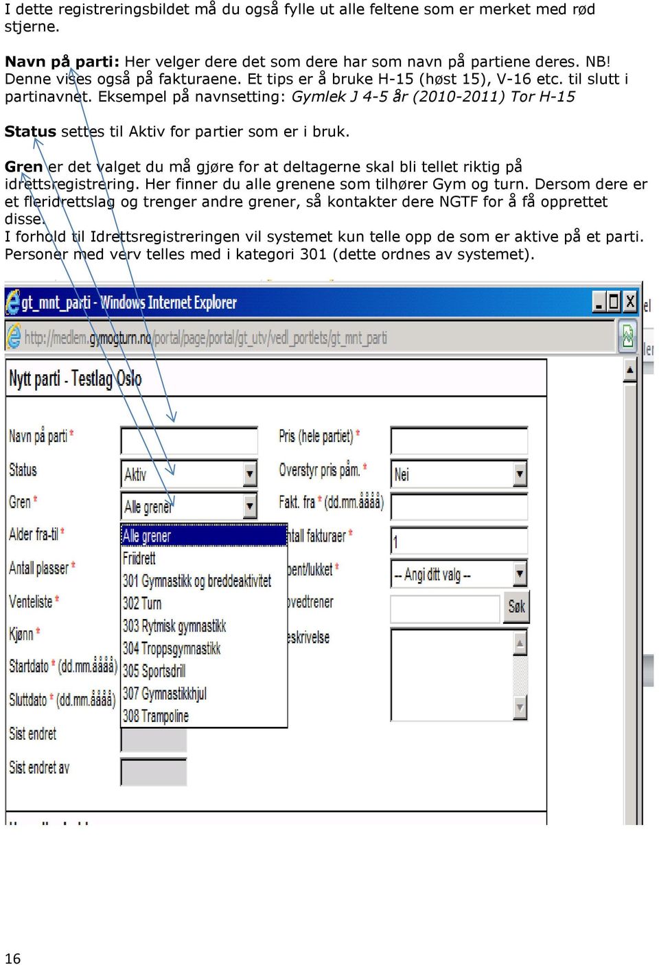 Eksempel på navnsetting: Gymlek J 4-5 år (2010-2011) Tor H-15 Status settes til Aktiv for partier som er i bruk.