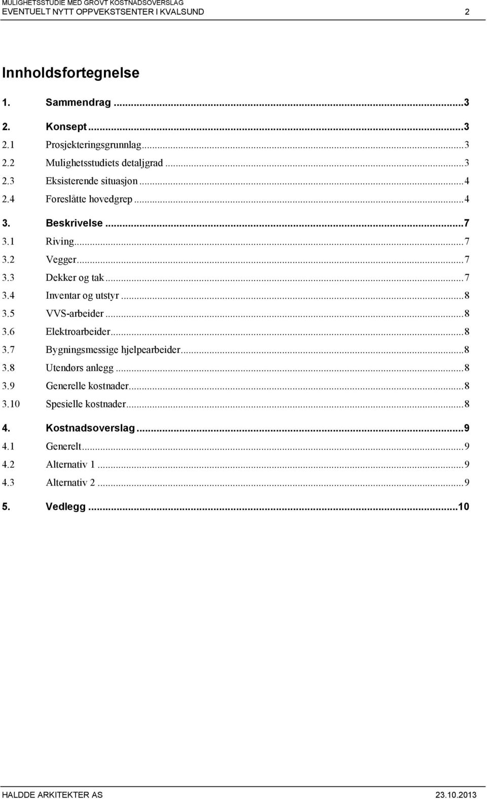 .. 8 3.5 VVS-arbeider... 8 3.6 Elektroarbeider... 8 3.7 Bygningsmessige hjelpearbeider... 8 3.8 Utendørs anlegg... 8 3.9 Generelle kostnader... 8 3.10 Spesielle kostnader.