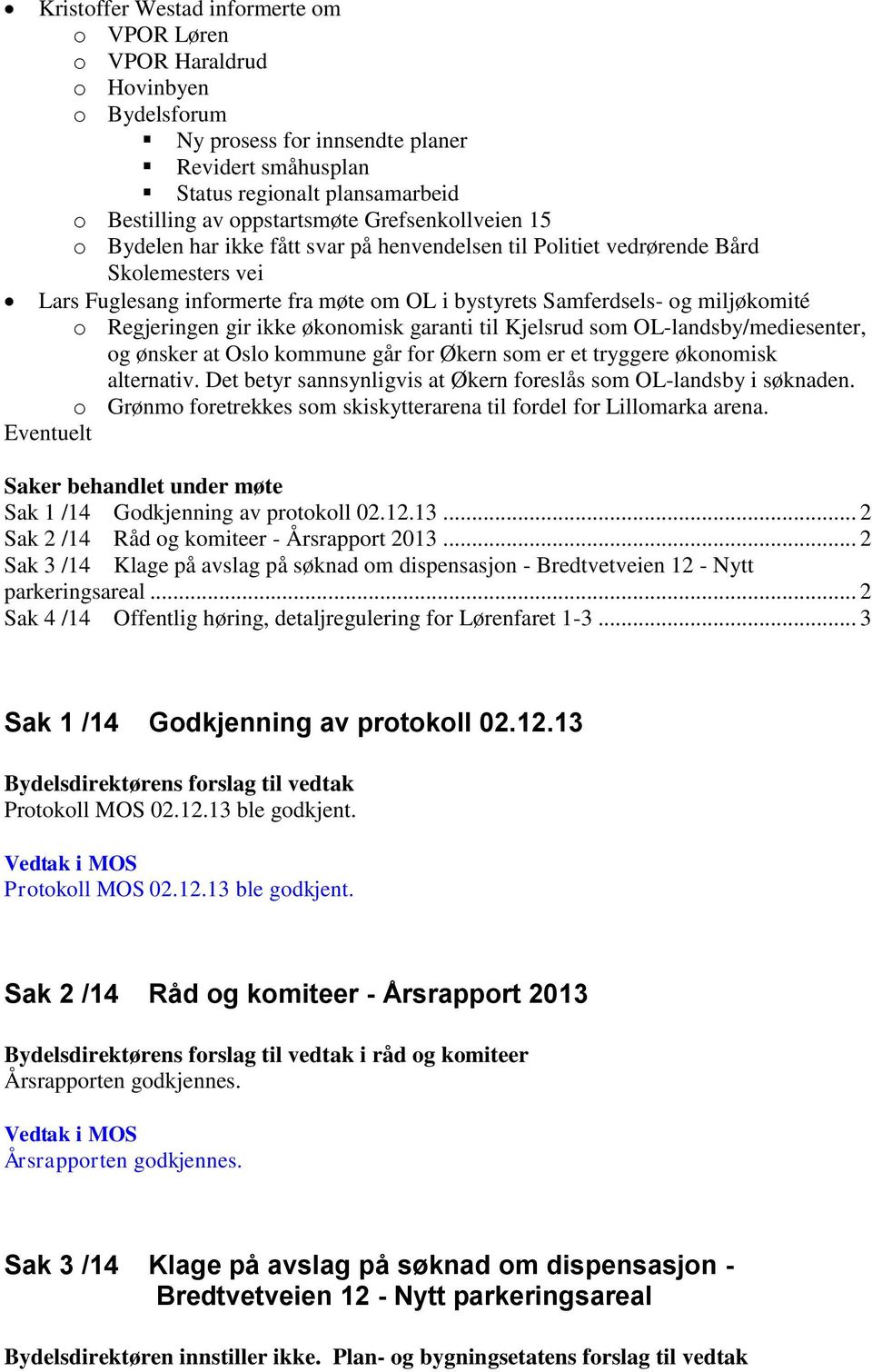 miljøkomité o Regjeringen gir ikke økonomisk garanti til Kjelsrud som OL-landsby/mediesenter, og ønsker at Oslo kommune går for Økern som er et tryggere økonomisk alternativ.