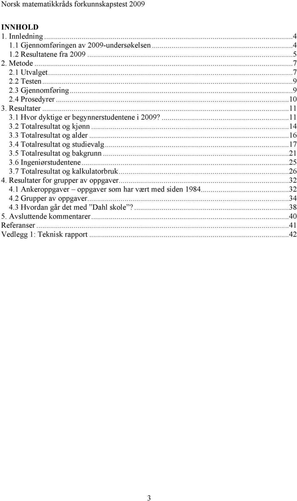 5 Totalresultat og bakgrunn...21 3.6 Ingeniørstudentene...25 3.7 Totalresultat og kalkulatorbruk...26 4. Resultater for grupper av oppgaver...32 4.