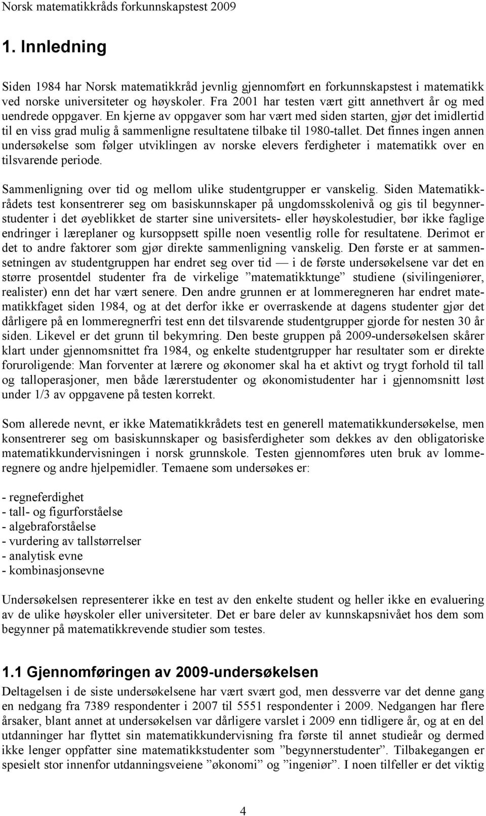 En kjerne av oppgaver som har vært med siden starten, gjør det imidlertid til en viss grad mulig å sammenligne resultatene tilbake til 1980-tallet.