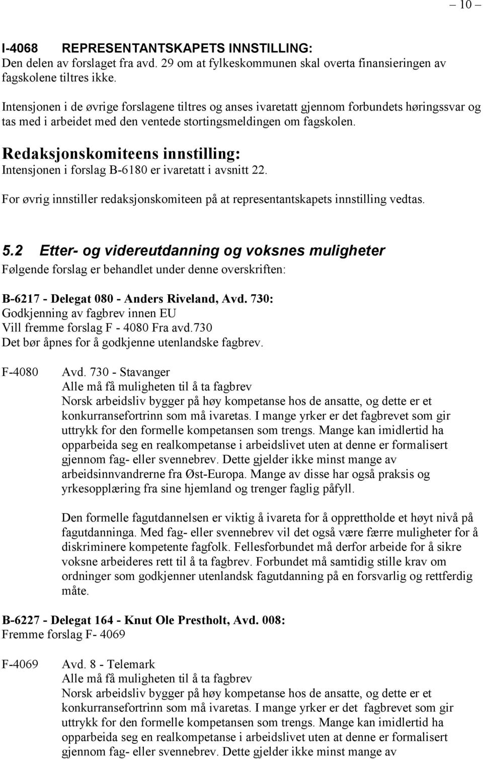 Redaksjonskomiteens innstilling: Intensjonen i forslag B-6180 er ivaretatt i avsnitt 22. For øvrig innstiller redaksjonskomiteen på at representantskapets innstilling vedtas. 5.