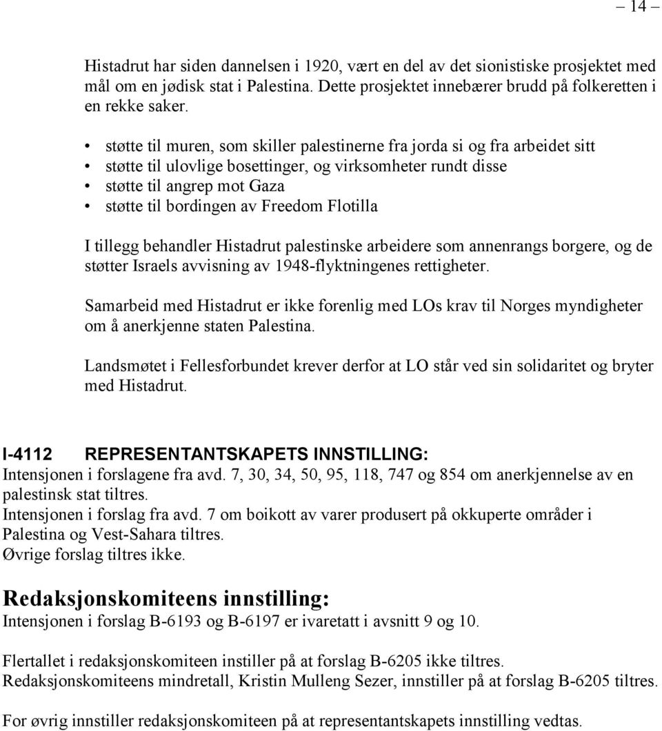 Flotilla I tillegg behandler Histadrut palestinske arbeidere som annenrangs borgere, og de støtter Israels avvisning av 1948-flyktningenes rettigheter.