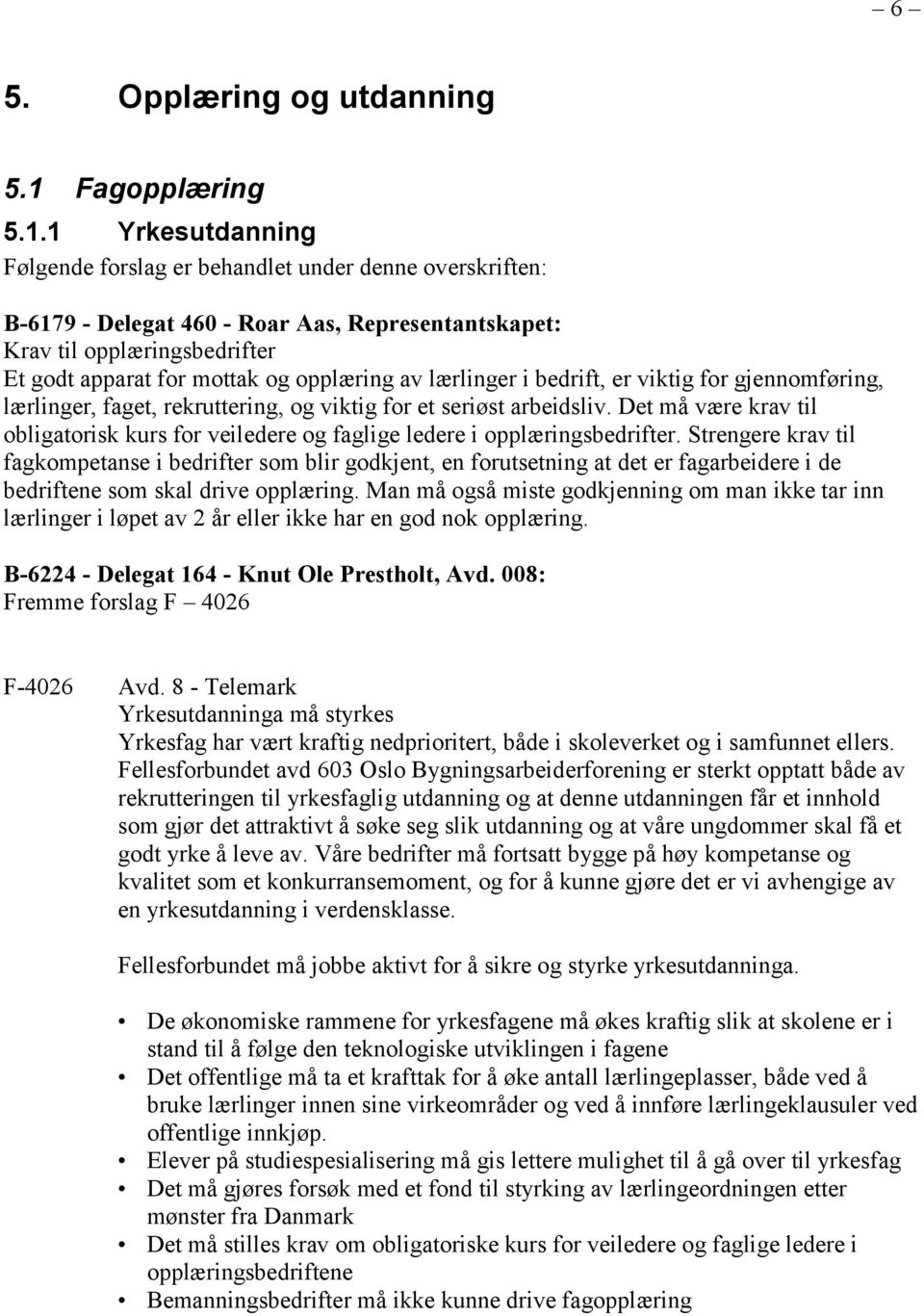 1 Yrkesutdanning Følgende forslag er behandlet under denne overskriften: B-6179 - Delegat 460 - Roar Aas, Representantskapet: Krav til opplæringsbedrifter Et godt apparat for mottak og opplæring av