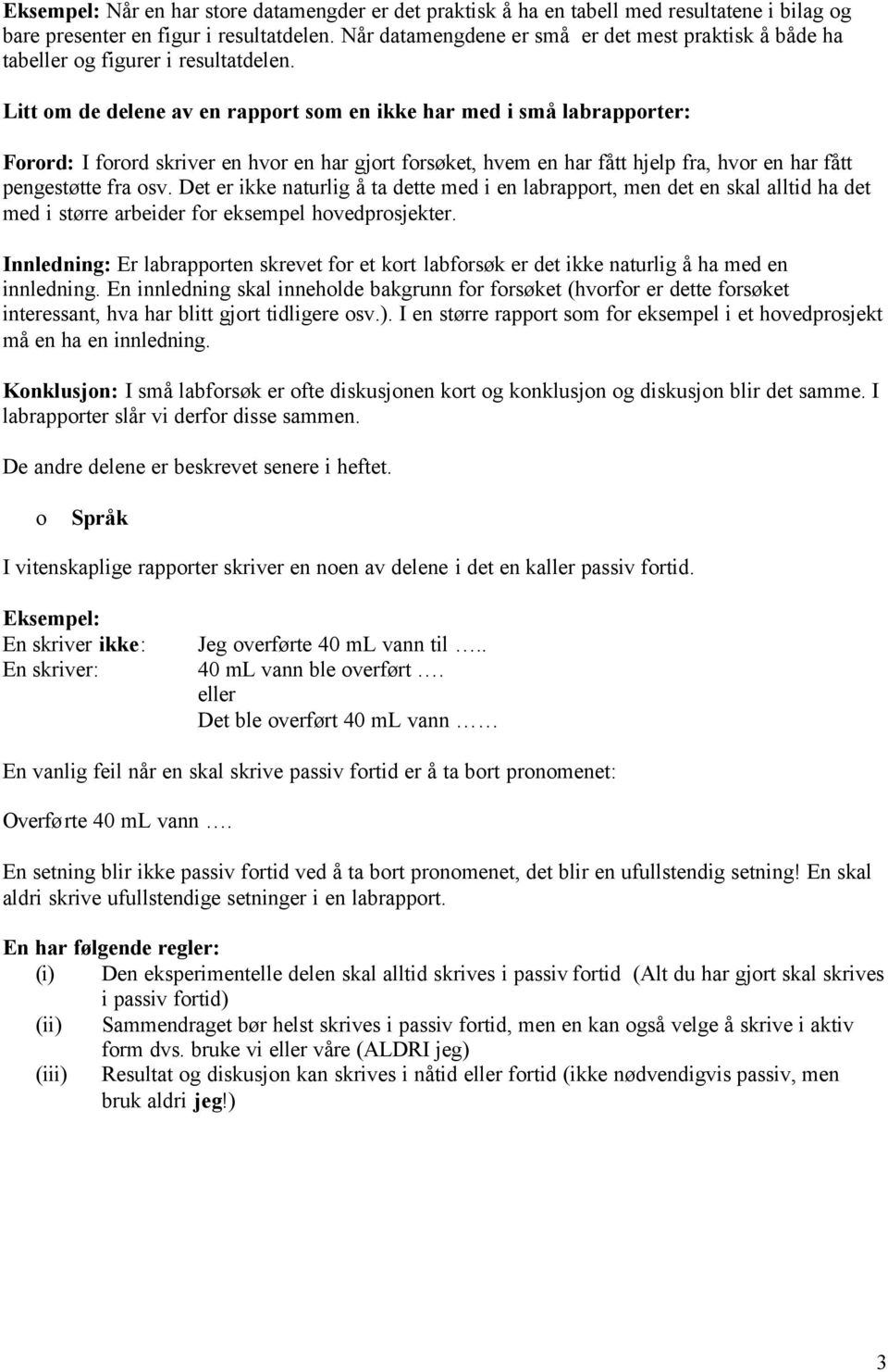 Litt om de delene av en rapport som en ikke har med i små labrapporter: Forord: I forord skriver en hvor en har gjort forsøket, hvem en har fått hjelp fra, hvor en har fått pengestøtte fra osv.