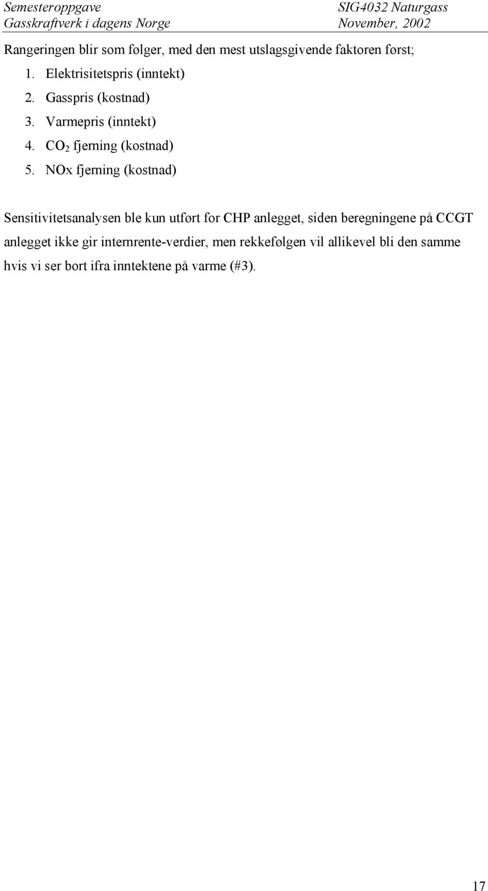 NOx fjerning (kostnad) Sensitivitetsanalysen ble kun utført for CHP anlegget, siden beregningene på CCGT