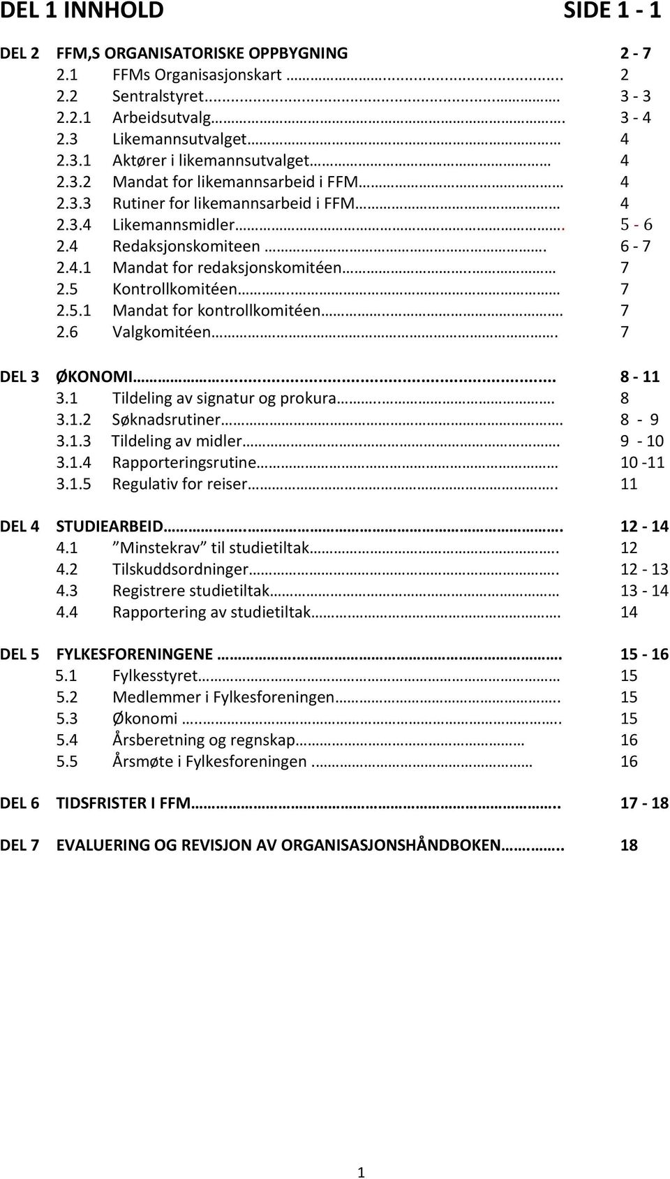 . 7 2.5.1 Mandat for kontrollkomitéen... 7 2.6 Valgkomitéen.. 7 DEL 3 ØKONOMI... 8 11 3.1 Tildeling av signatur og prokura... 8 3.1.2 Søknadsrutiner. 8 9 3.1.3 Tildeling av midler. 9 10 3.1.4 Rapporteringsrutine 10 11 3.