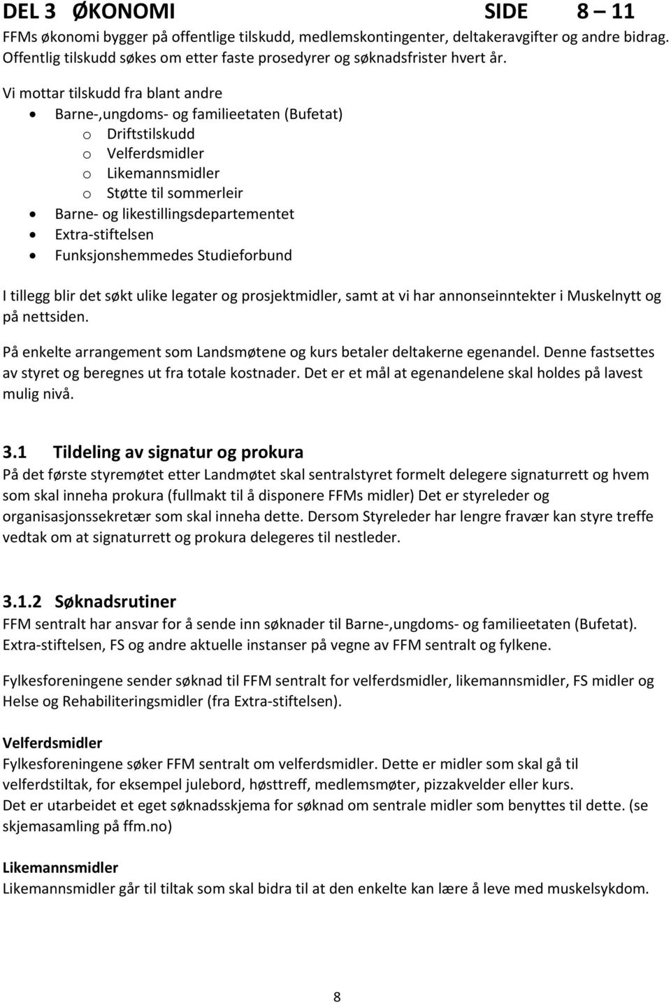 Vi mottar tilskudd fra blant andre Barne,ungdoms og familieetaten (Bufetat) o Driftstilskudd o Velferdsmidler o Likemannsmidler o Støtte til sommerleir Barne og likestillingsdepartementet Extra