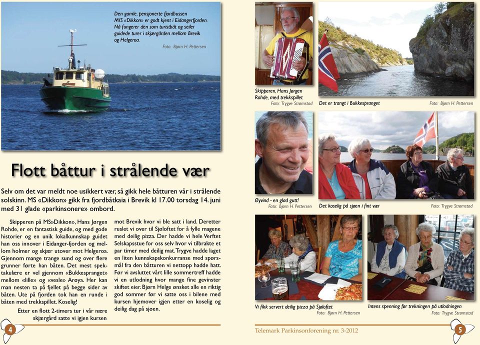 MS «Dikkon» gikk fra fjordbåtkaia i Brevik kl 17.00 torsdag 14. juni med 31 glade «parkinsonere» ombord. Øyvind - en glad gutt!