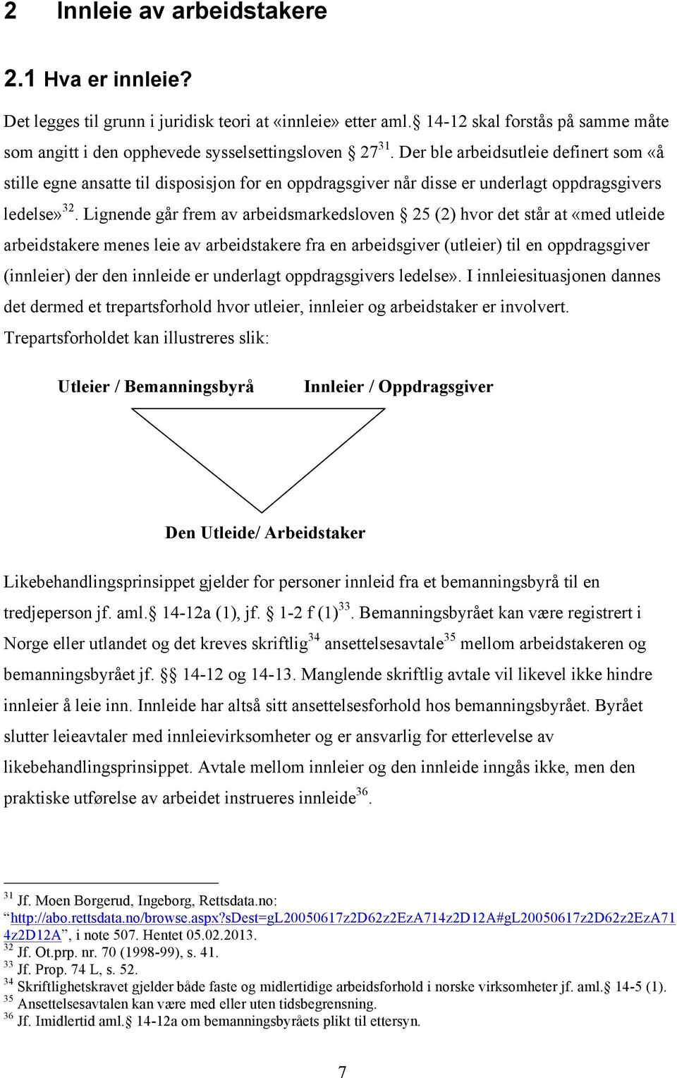 Lignende går frem av arbeidsmarkedsloven 25 (2) hvor det står at «med utleide arbeidstakere menes leie av arbeidstakere fra en arbeidsgiver (utleier) til en oppdragsgiver (innleier) der den innleide