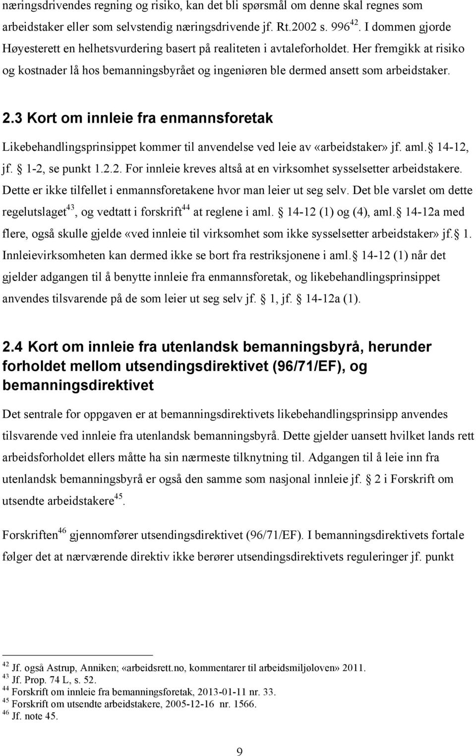 3 Kort om innleie fra enmannsforetak Likebehandlingsprinsippet kommer til anvendelse ved leie av «arbeidstaker» jf. aml. 14-12, jf. 1-2, se punkt 1.2.2. For innleie kreves altså at en virksomhet sysselsetter arbeidstakere.