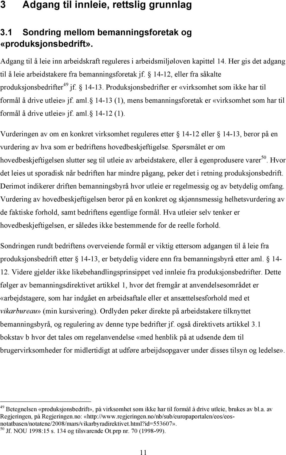 Produksjonsbedrifter er «virksomhet som ikke har til formål å drive utleie» jf. aml. 14-13 (1), mens bemanningsforetak er «virksomhet som har til formål å drive utleie» jf. aml. 14-12 (1).