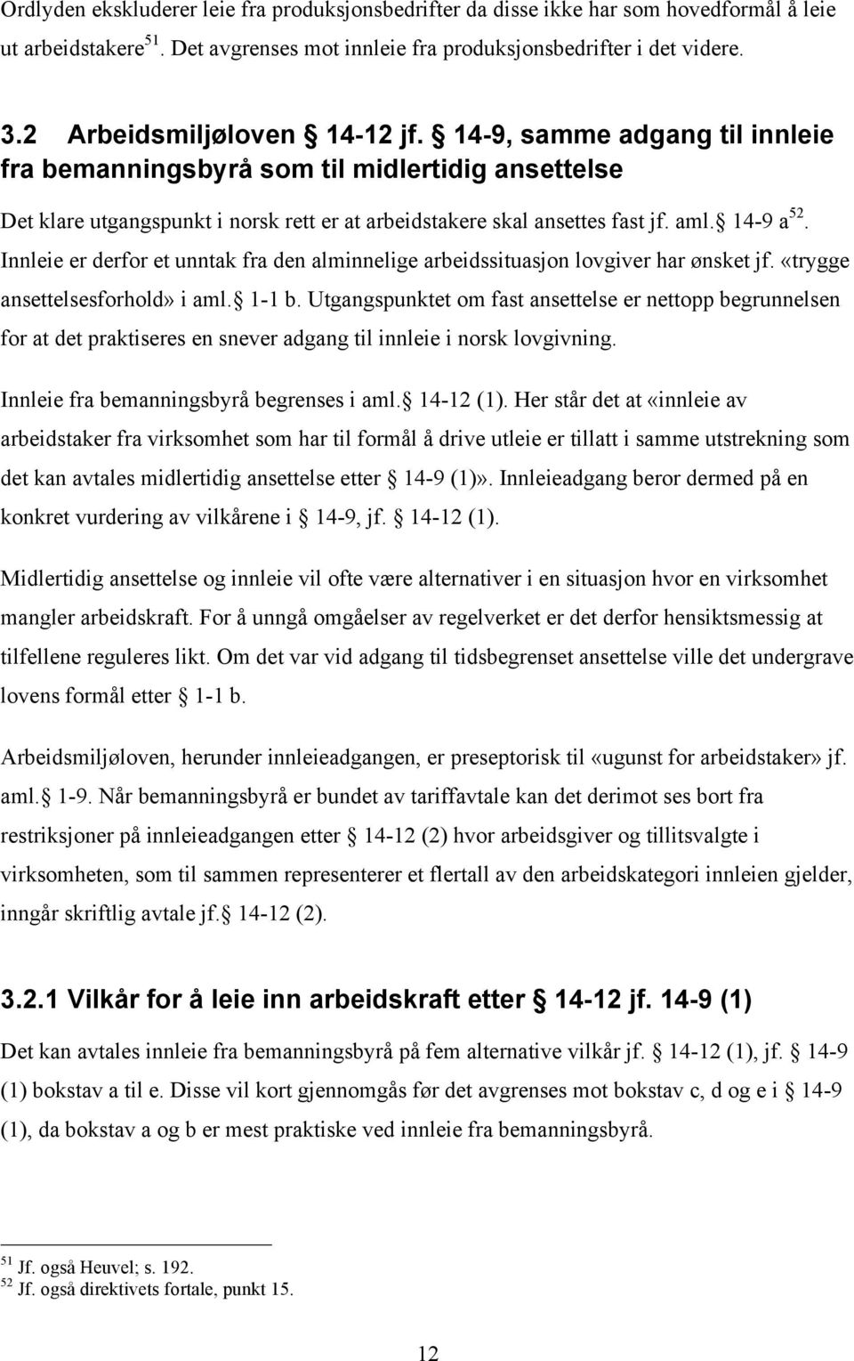 14-9 a 52. Innleie er derfor et unntak fra den alminnelige arbeidssituasjon lovgiver har ønsket jf. «trygge ansettelsesforhold» i aml. 1-1 b.