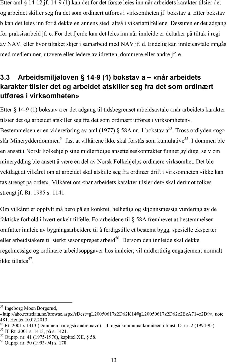 For det fjerde kan det leies inn når innleide er deltaker på tiltak i regi av NAV, eller hvor tiltaket skjer i samarbeid med NAV jf. d. Endelig kan innleieavtale inngås med medlemmer, utøvere eller ledere av idretten, dommere eller andre jf.