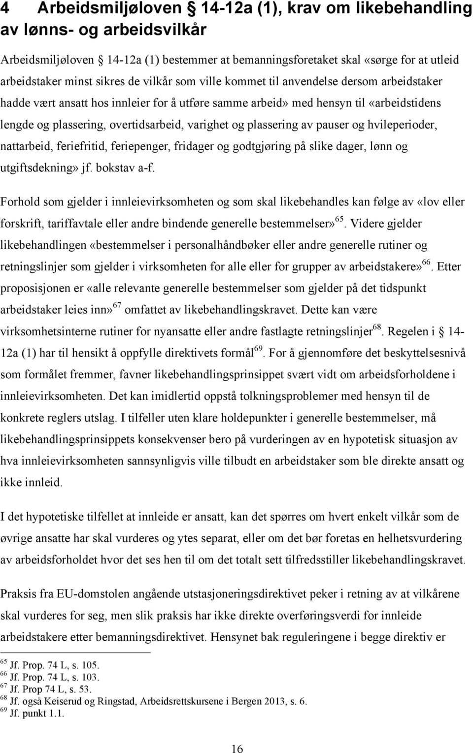 plassering av pauser og hvileperioder, nattarbeid, feriefritid, feriepenger, fridager og godtgjøring på slike dager, lønn og utgiftsdekning» jf. bokstav a-f.