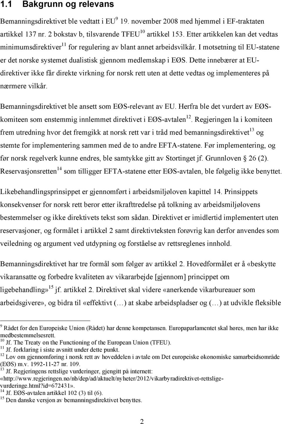 Dette innebærer at EUdirektiver ikke får direkte virkning for norsk rett uten at dette vedtas og implementeres på nærmere vilkår. Bemanningsdirektivet ble ansett som EØS-relevant av EU.