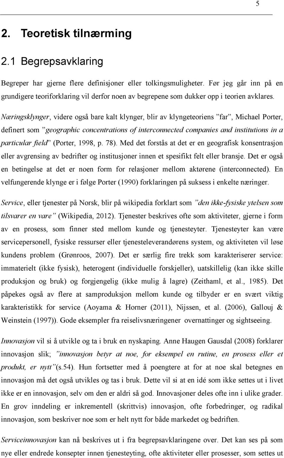 Næringsklynger, videre også bare kalt klynger, blir av klyngeteoriens far, Michael Porter, definert som geographic concentrations of interconnected companies and institutions in a particular field