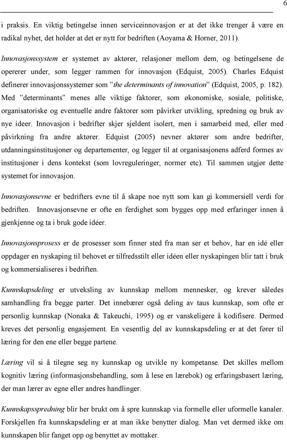 Charles Edquist definerer innovasjonssystemer som the determinants of innovation (Edquist, 2005, p. 182).