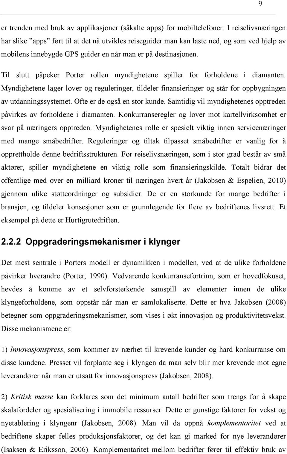 Til slutt påpeker Porter rollen myndighetene spiller for forholdene i diamanten. Myndighetene lager lover og reguleringer, tildeler finansieringer og står for oppbygningen av utdanningssystemet.