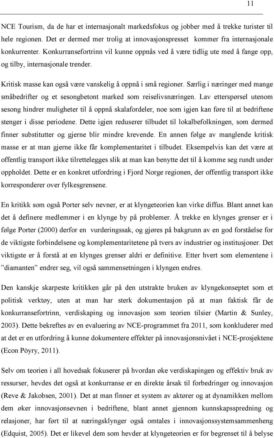 Særlig i næringer med mange småbedrifter og et sesongbetont marked som reiselivsnæringen.