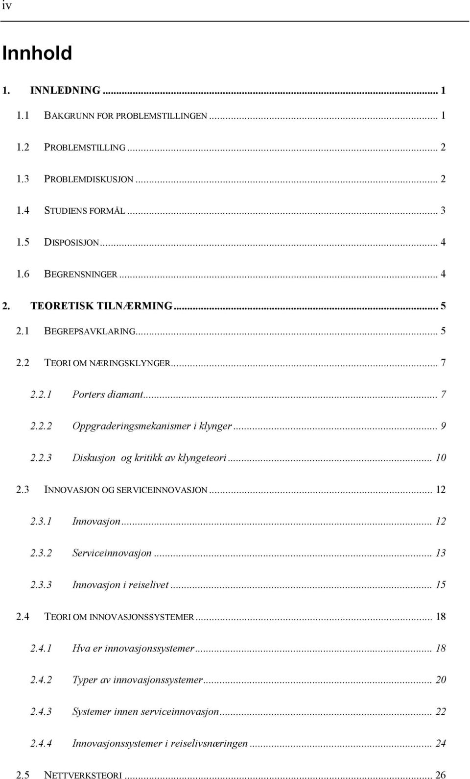 .. 10 2.3 INNOVASJON OG SERVICEINNOVASJON... 12 2.3.1 Innovasjon... 12 2.3.2 Serviceinnovasjon... 13 2.3.3 Innovasjon i reiselivet... 15 2.4 TEORI OM INNOVASJONSSYSTEMER... 18 2.4.1 Hva er innovasjonssystemer.