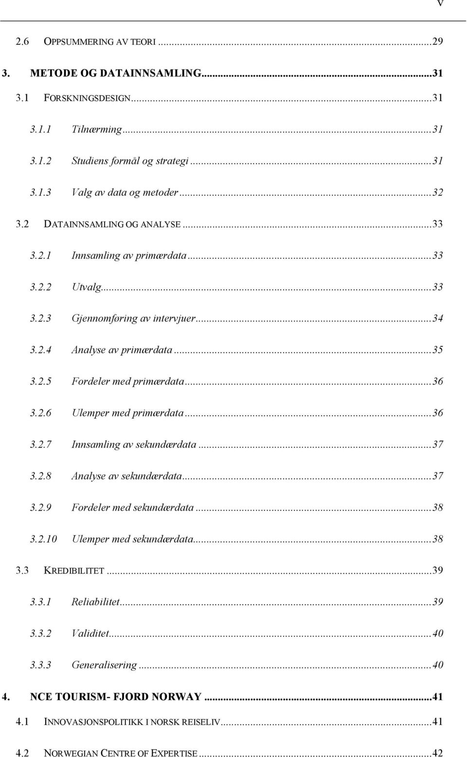 2.6 Ulemper med primærdata...36 3.2.7 Innsamling av sekundærdata...37 3.2.8 Analyse av sekundærdata...37 3.2.9 Fordeler med sekundærdata...38 3.2.10 Ulemper med sekundærdata...38 3.3 KREDIBILITET.