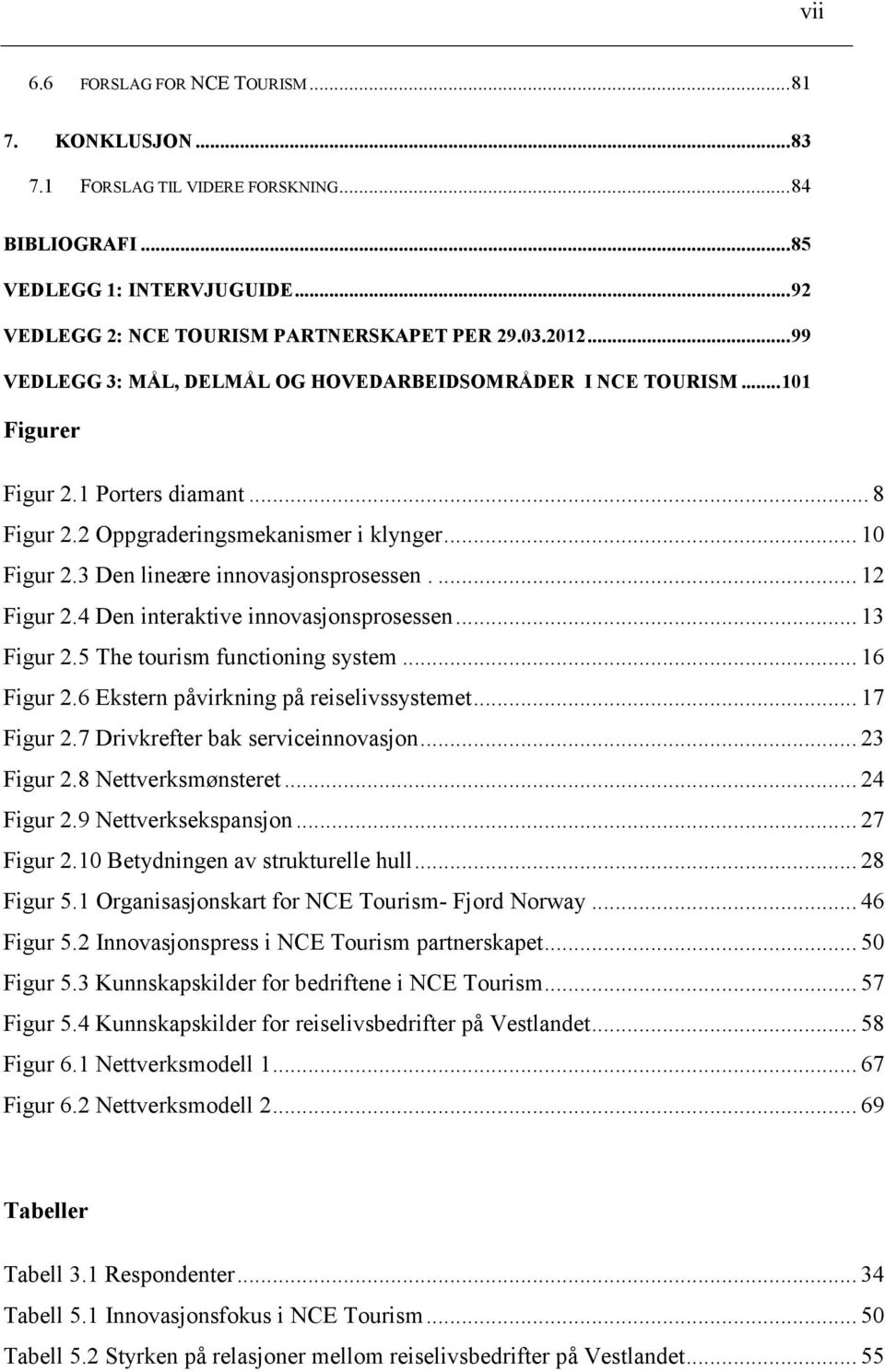 3 Den lineære innovasjonsprosessen.... 12 Figur 2.4 Den interaktive innovasjonsprosessen... 13 Figur 2.5 The tourism functioning system... 16 Figur 2.6 Ekstern påvirkning på reiselivssystemet.