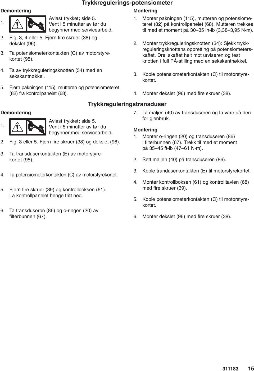 Monter trykkreguleringsknotten (34): Sjekk trykkreguleringsknottens oppretting på potensiometerskaftet. Drei skaftet helt mot urviseren og fest knotten i full PÅ-stilling med en sekskantnøkkel. 4.