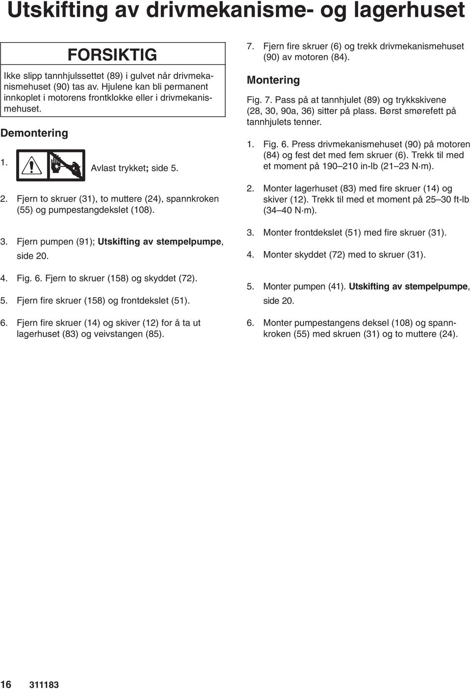 Fjern pumpen (91); Utskifting av stempelpumpe, side 20. 4. Fig. 6. Fjern to skruer (158) og skyddet (72). 5. Fjern fire skruer (158) og frontdekslet (51). 6. Fjern fire skruer (14) og skiver (12) for å ta ut lagerhuset (83) og veivstangen (85).