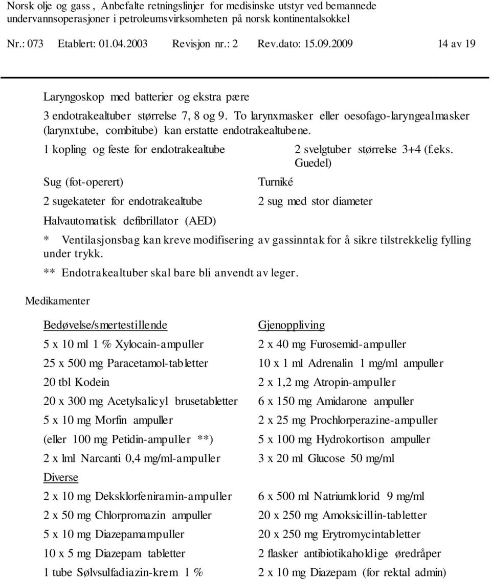 Guedel) Sug (fot-operert) Turniké 2 sugekateter for endotrakealtube 2 sug med stor diameter Halvautomatisk defibrillator (AED) * Ventilasjonsbag kan kreve modifisering av gassinntak for å sikre