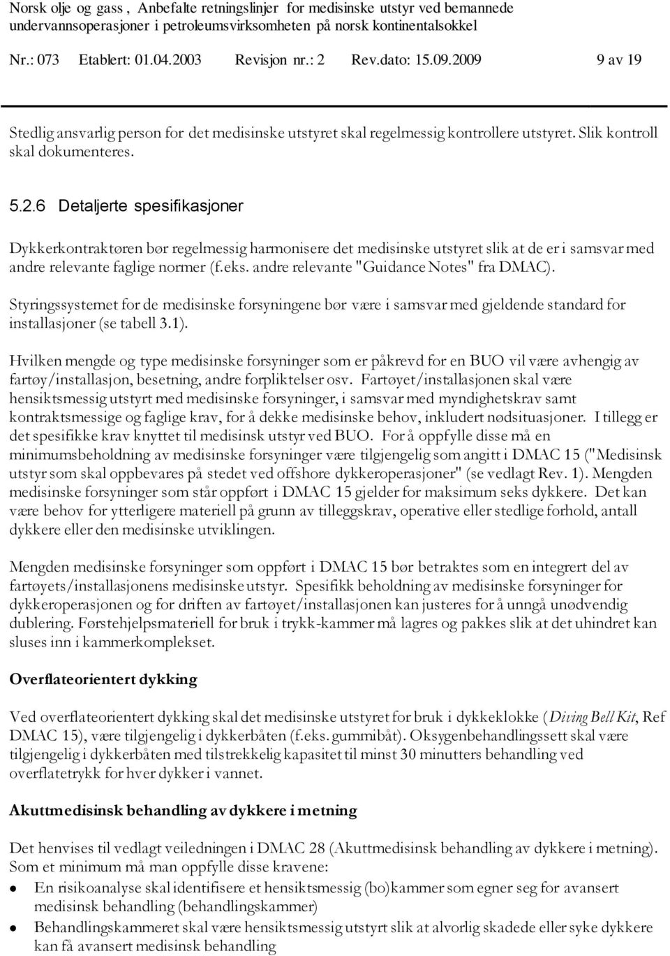 andre relevante "Guidance Notes" fra DMAC). Styringssystemet for de medisinske forsyningene bør være i samsvar med gjeldende standard for installasjoner (se tabell 3.1).