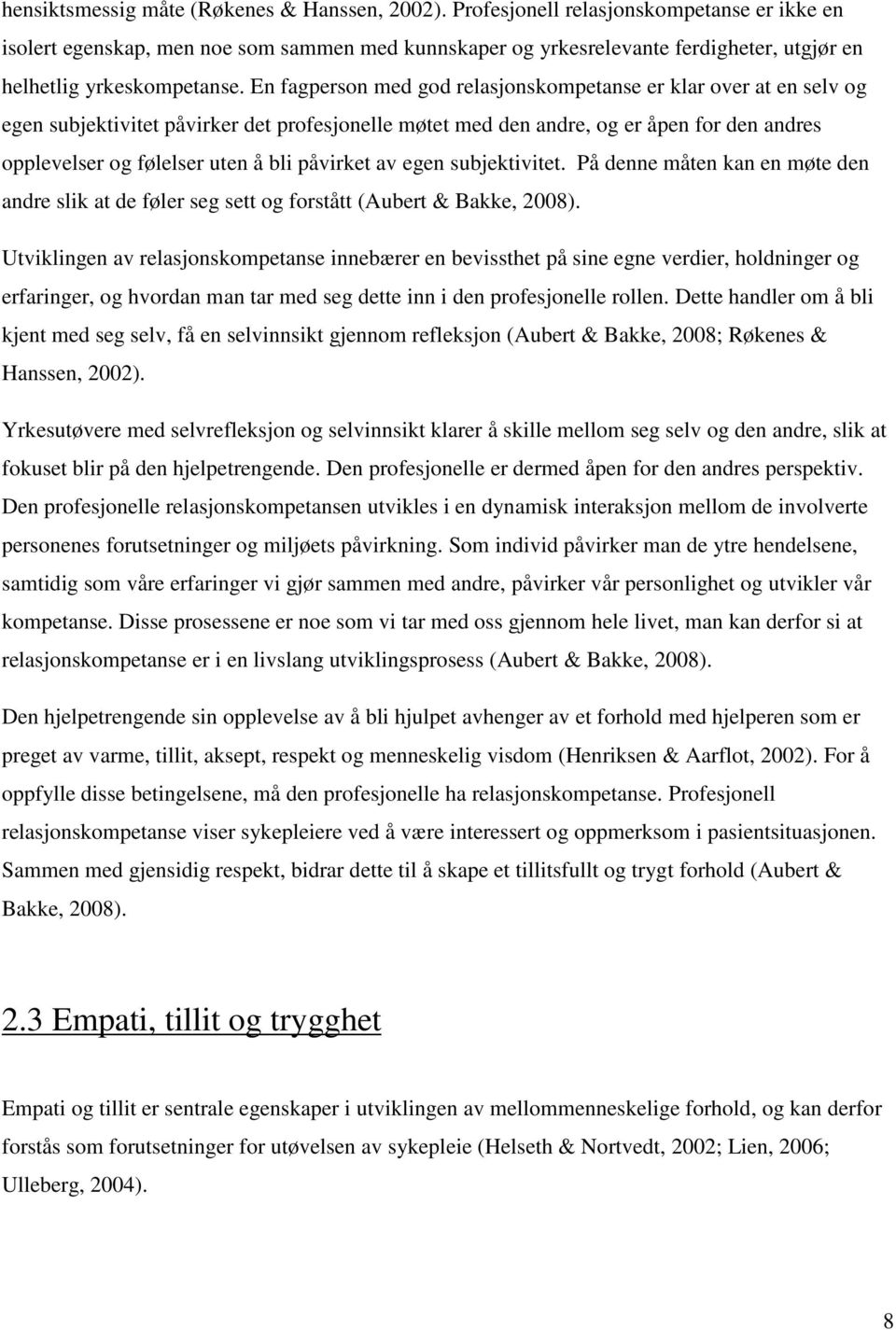 En fagperson med god relasjonskompetanse er klar over at en selv og egen subjektivitet påvirker det profesjonelle møtet med den andre, og er åpen for den andres opplevelser og følelser uten å bli